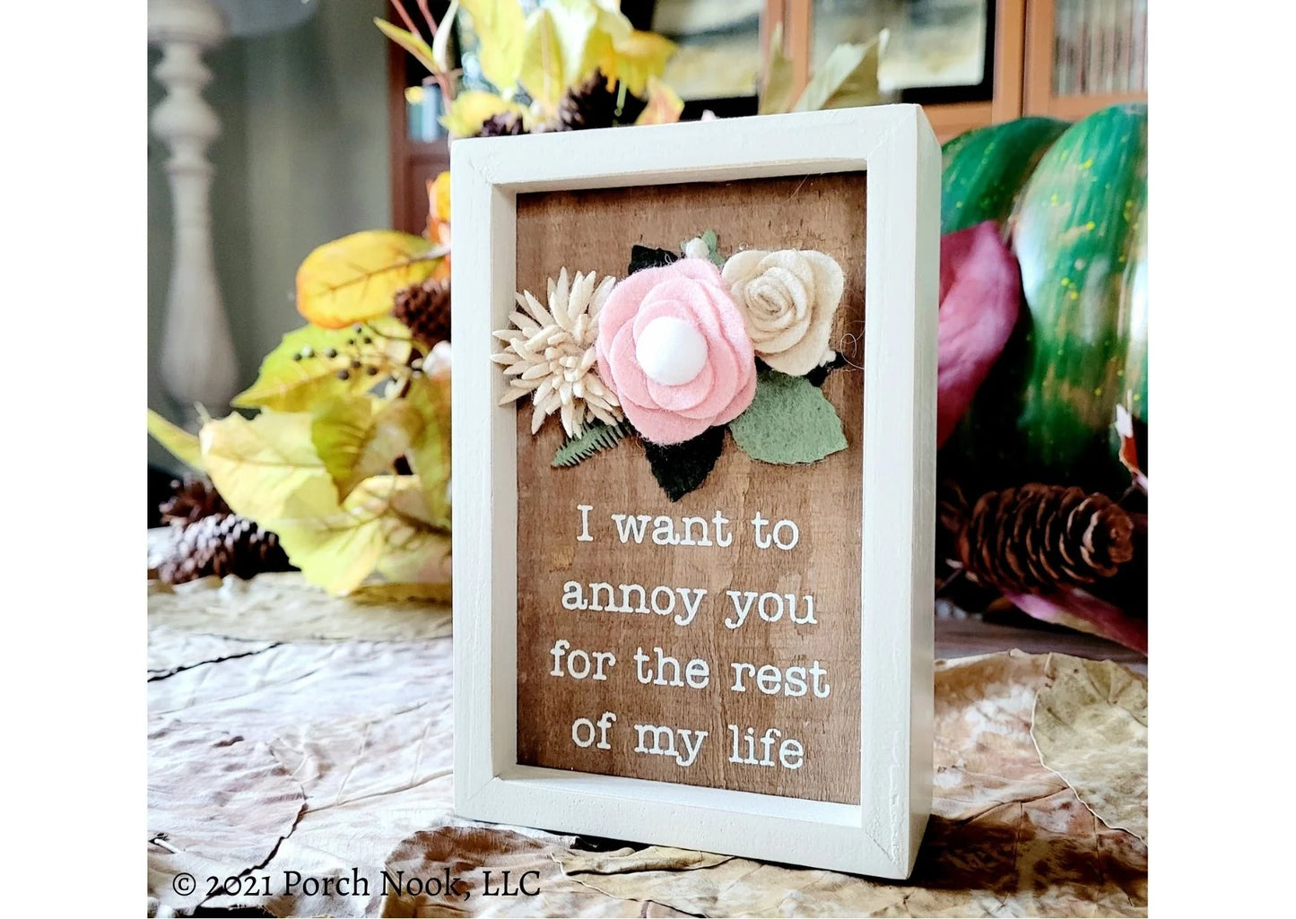 Wooden Box Sign with Wool Felt Floral Accent, “I Want To Annoy You”