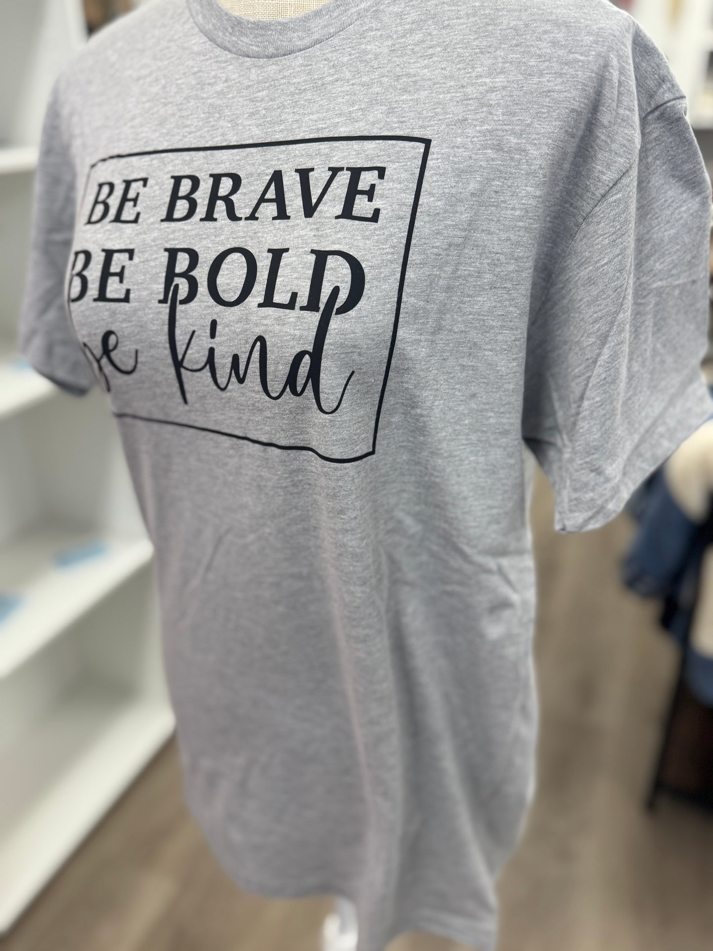 Be Brave - Be Bold - Be Kind T-Shirt