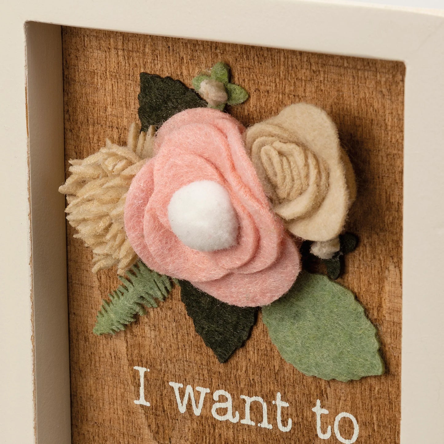 Wooden Box Sign with Wool Felt Floral Accent, “I Want To Annoy You”