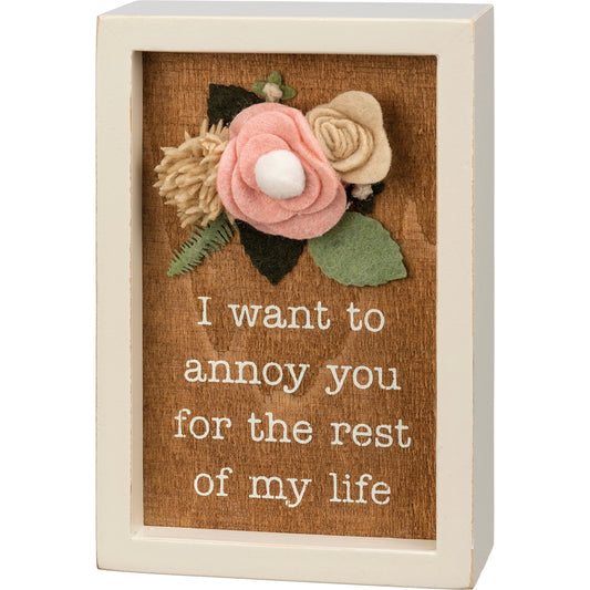 Wooden Box Sign with Wool Felt Floral Accent, “I Want To Annoy You”