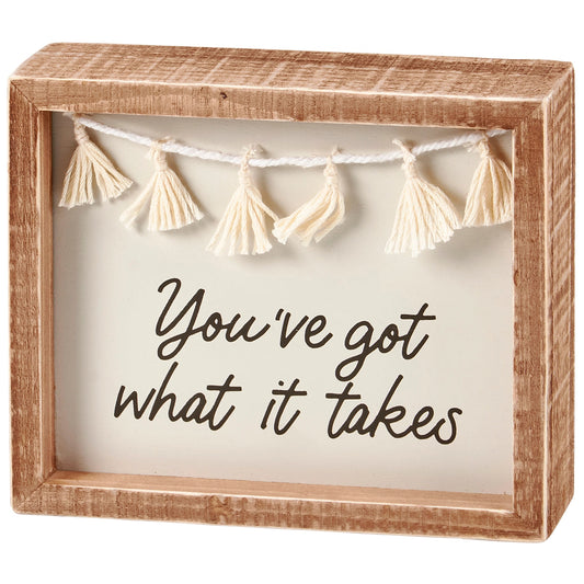 You've Got What It Takes Box Sign