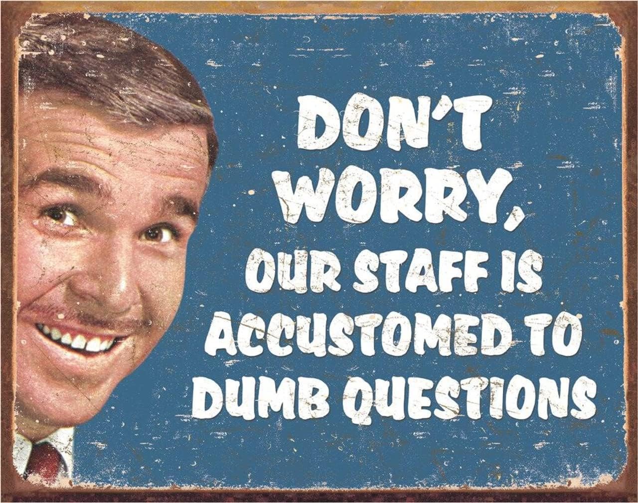 Don’t Worry Our Staff Is Accustomed to Dumb Questions Tin Wall Sign