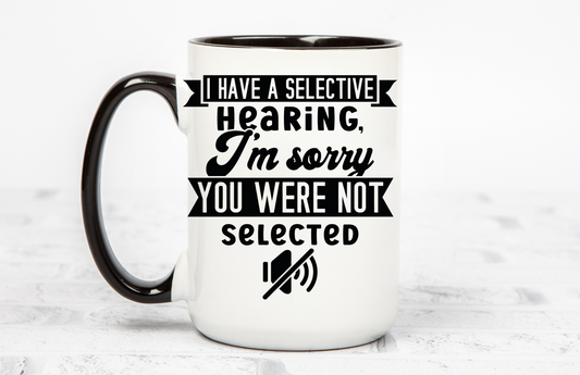 I have selective hearing - sorry you were not selected 15 OZ Coffee Mug