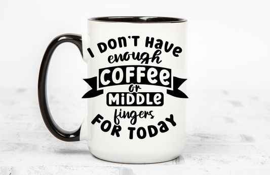 I don't have enough coffee or middle fingers today 15 OZ Coffee Mug