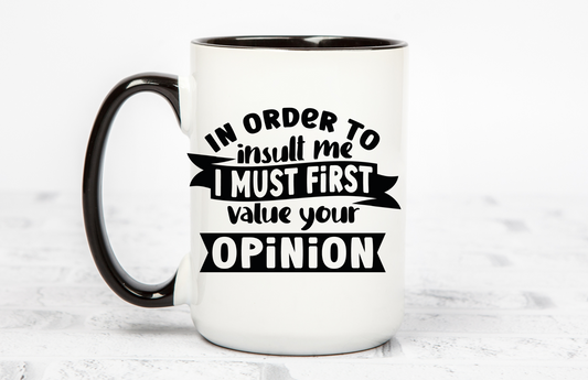 In order to insult me, I must first value your opinion 15 OZ Coffee Mug