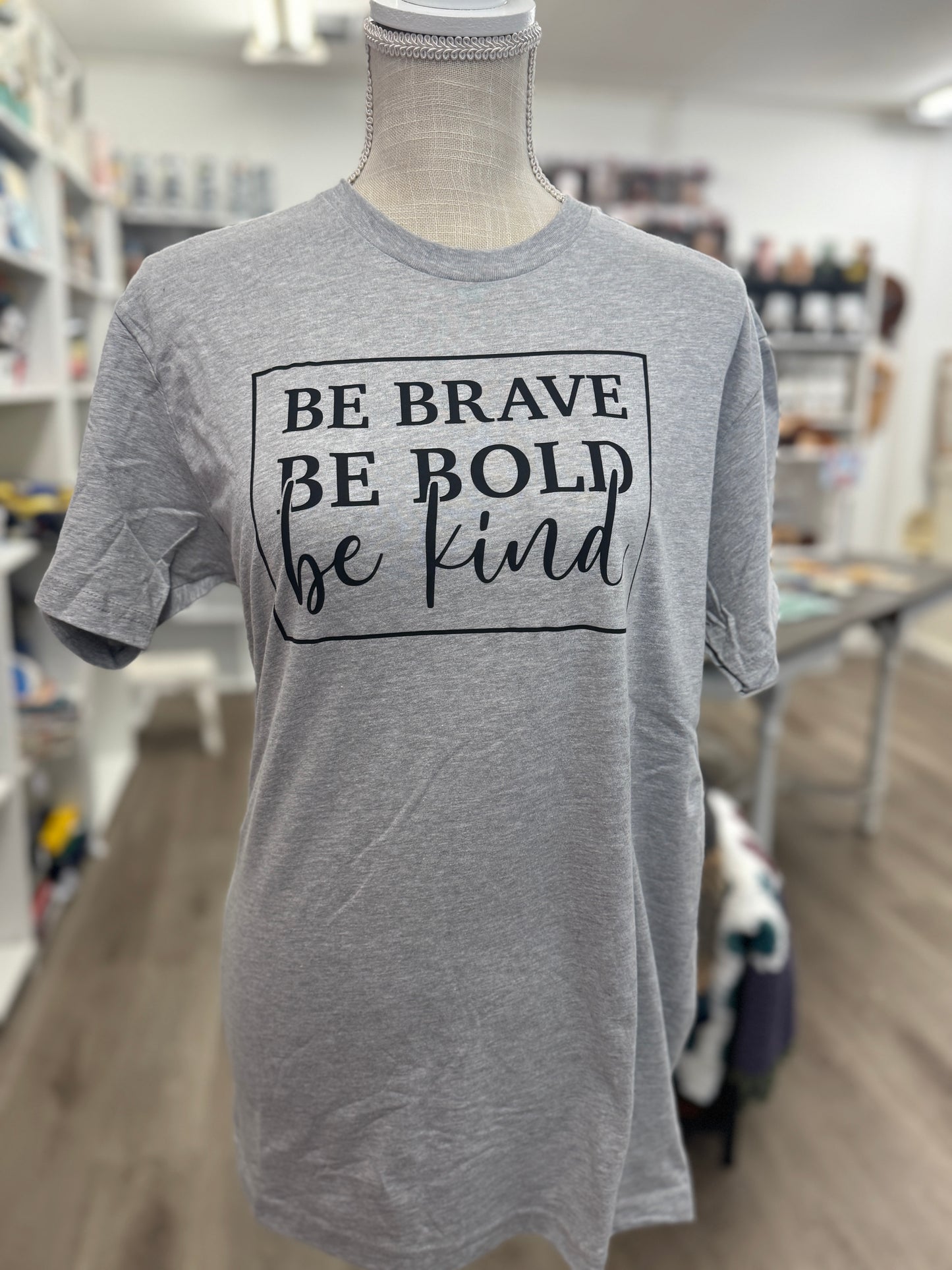 Be Brave - Be Bold - Be Kind T-Shirt